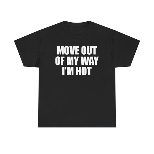 Move Out Of My Way I'm Hot T-Shirt