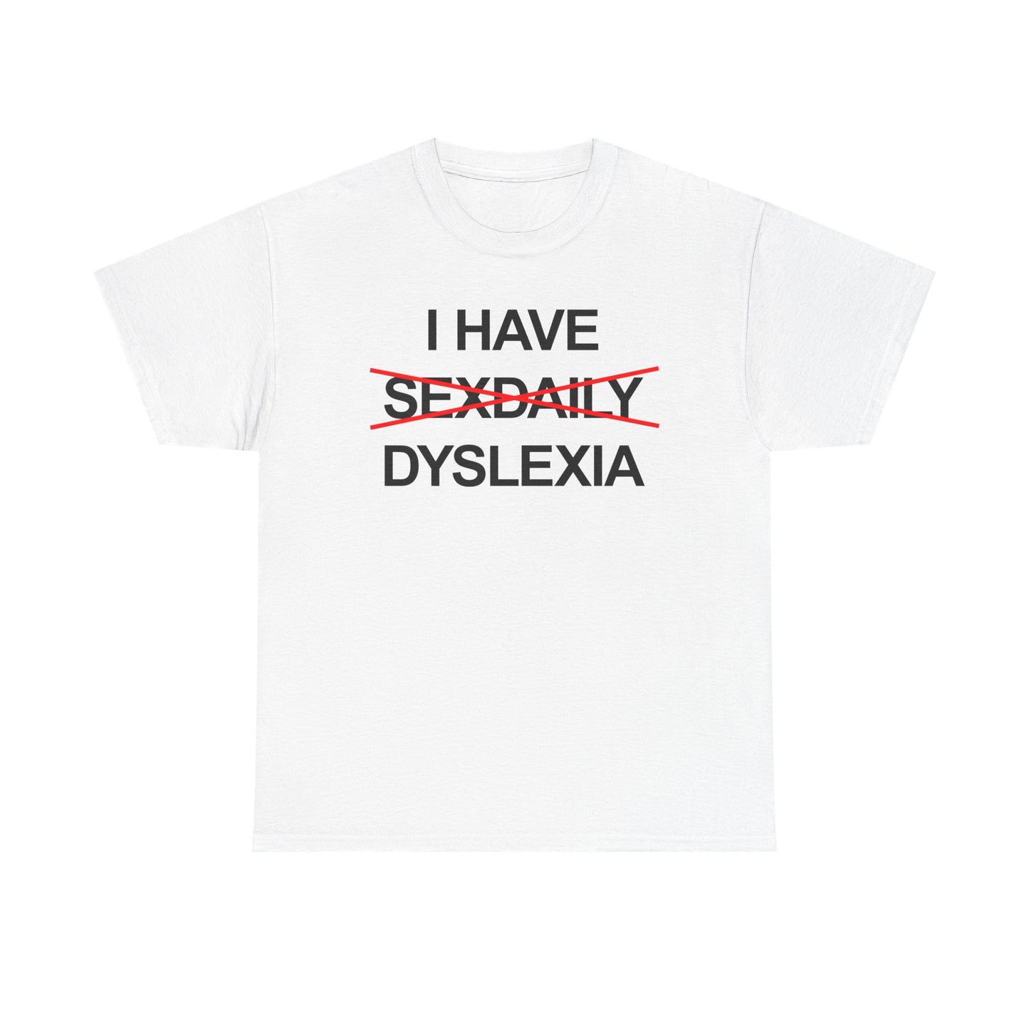 I Have Dyslexia T-Shirt