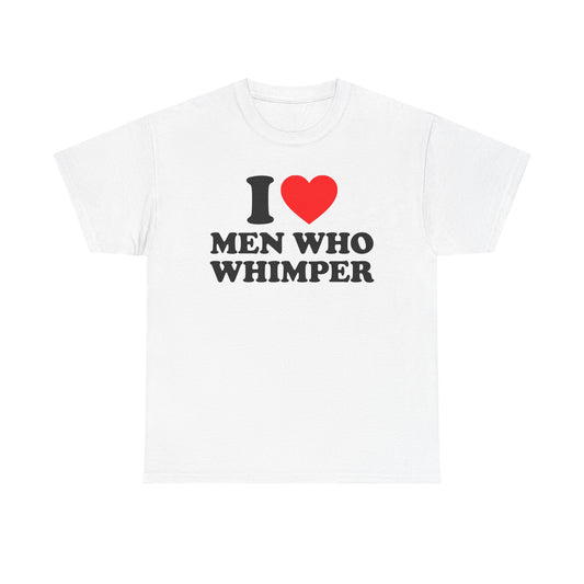 I Love Men Who Whimper T-Shirt