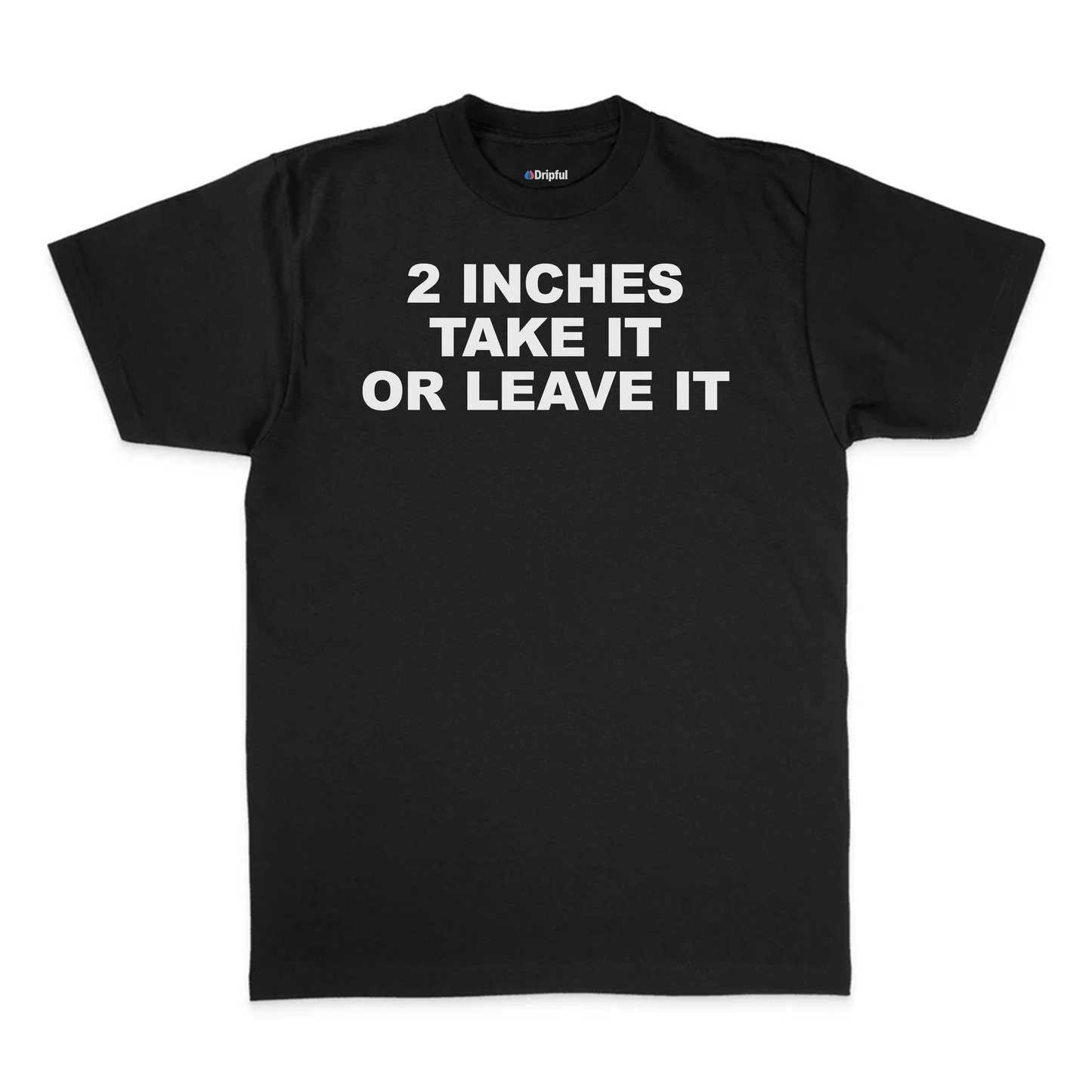 2 Inches Take It Or Leave It T-Shirt