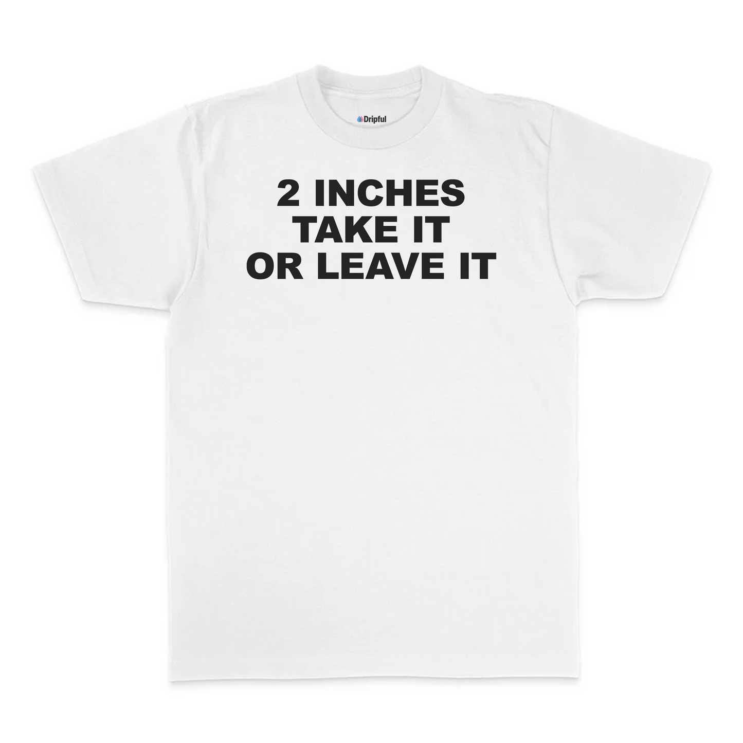 2 Inches Take It Or Leave It T-Shirt