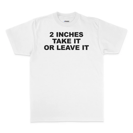 2 Inches Take It Or Leave It T-Shirt
