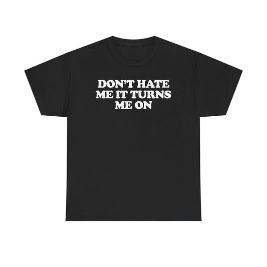 Don't Hate Me It Turns Me On T-Shirt