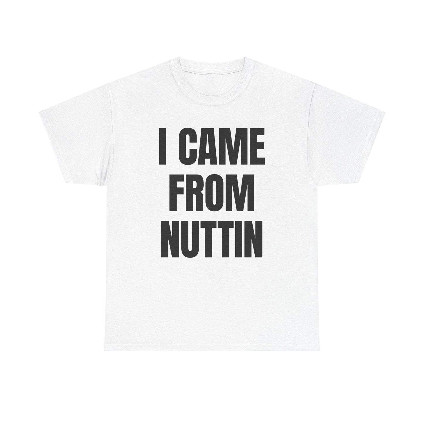 I Came From Nuttin T-Shirt