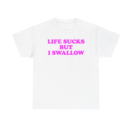 Life Sucks But I Swallow T-Shirt
