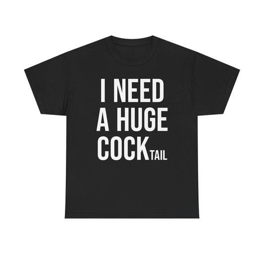 I Need A Huge Cocktail T-Shirt
