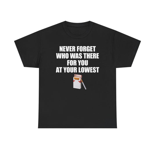 Never Forget Who Was There For You At Your Lowest (Cigs) T-Shirt