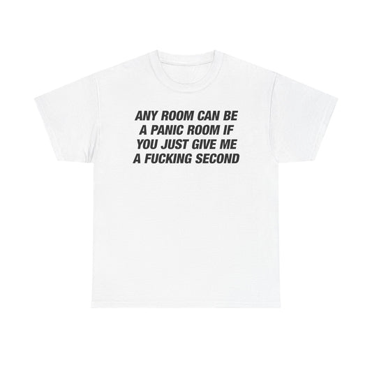 Any Room Can Be A Panic Room If You Just Give Me A Fucking Second T-Shirt