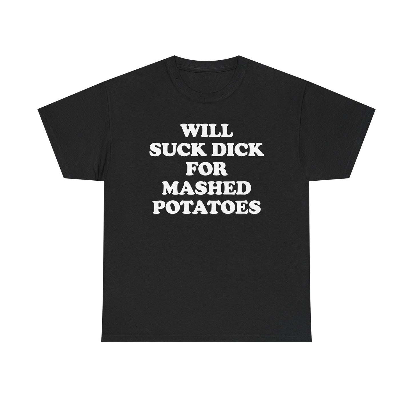 Will Suck Dick For Mashed Potatoes T-Shirt