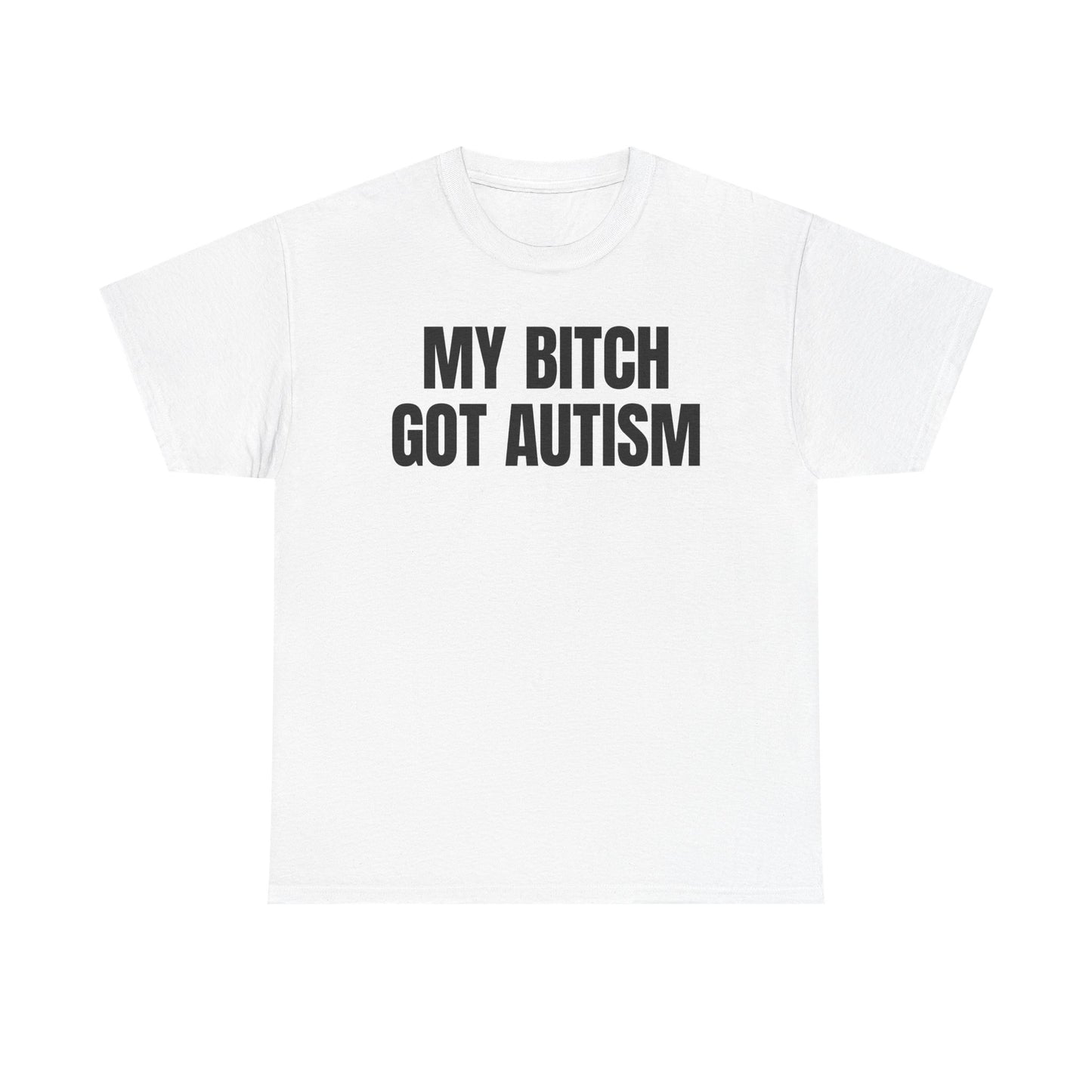 My Bitch Got Autism T-Shirt
