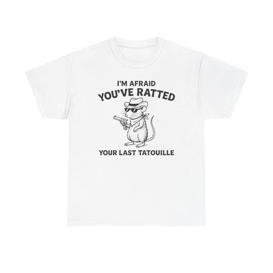 I'm Afraid You've Ratted Your Last Tatouille T-Shirt