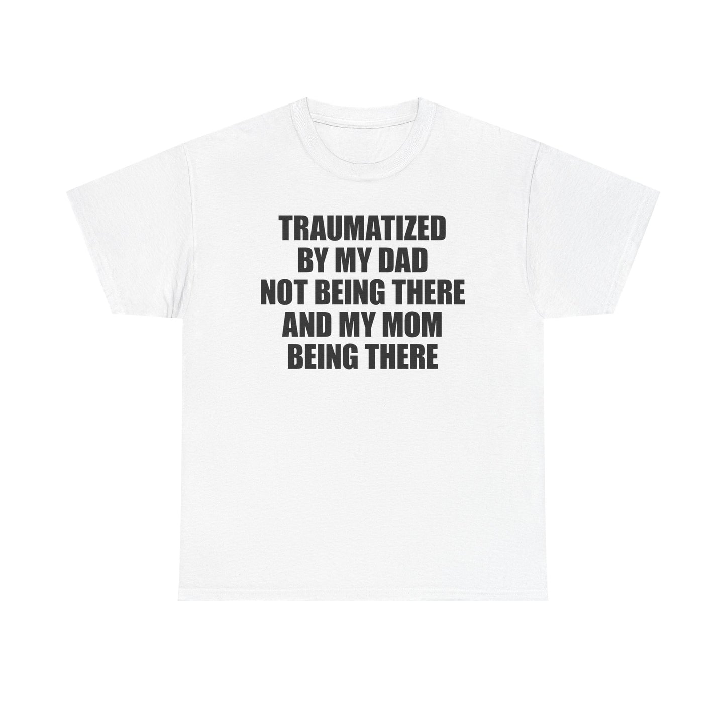 Traumatized By Mom Not Being There And My Mom Being There T-Shirt