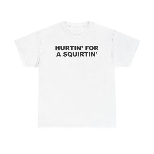 Hurtin' For A Squirtin' T-Shirt