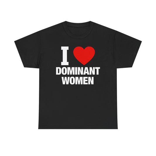 I Love Dominant Women T-Shirt
