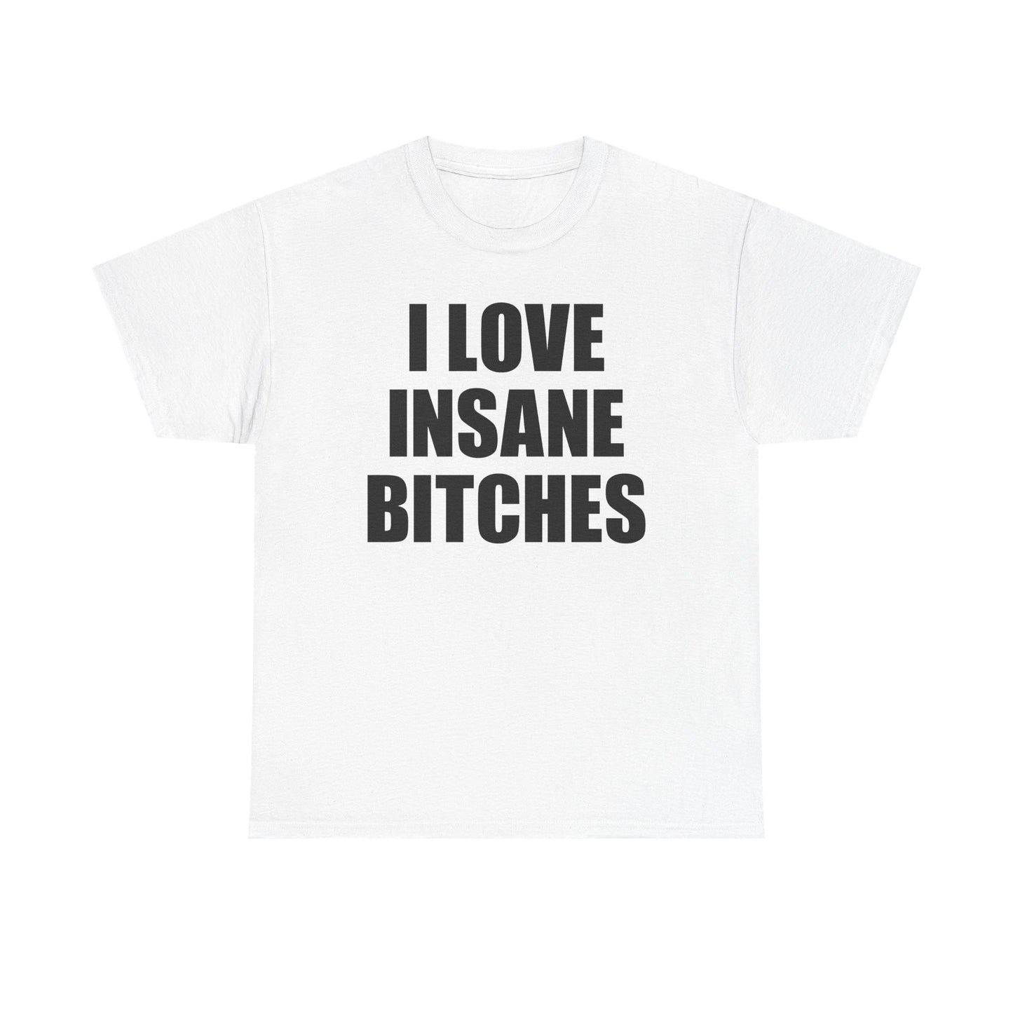 I Love Insane Bitches T-Shirt