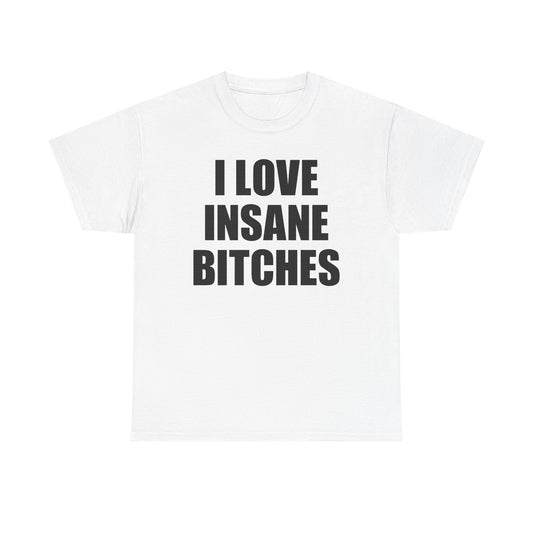 I Love Insane Bitches T-Shirt