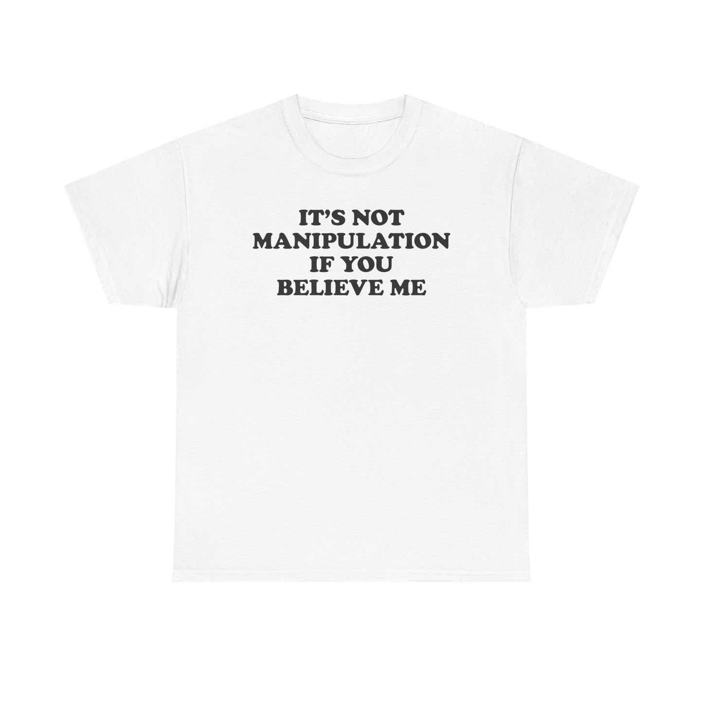 It's Not Manipulation If You Believe Me T-Shirt