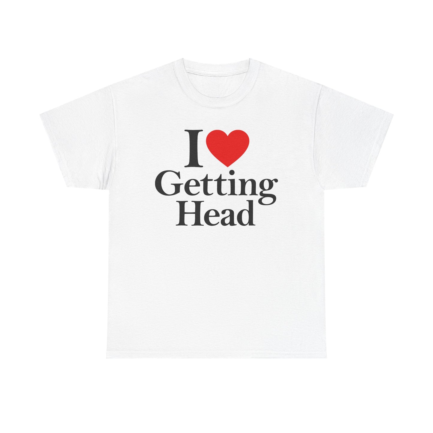 I Love Getting Head T-Shirt