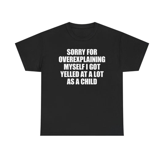 Sorry For Overexplaining Myself I Got Yelled At A Lot As A Child T-Shirt