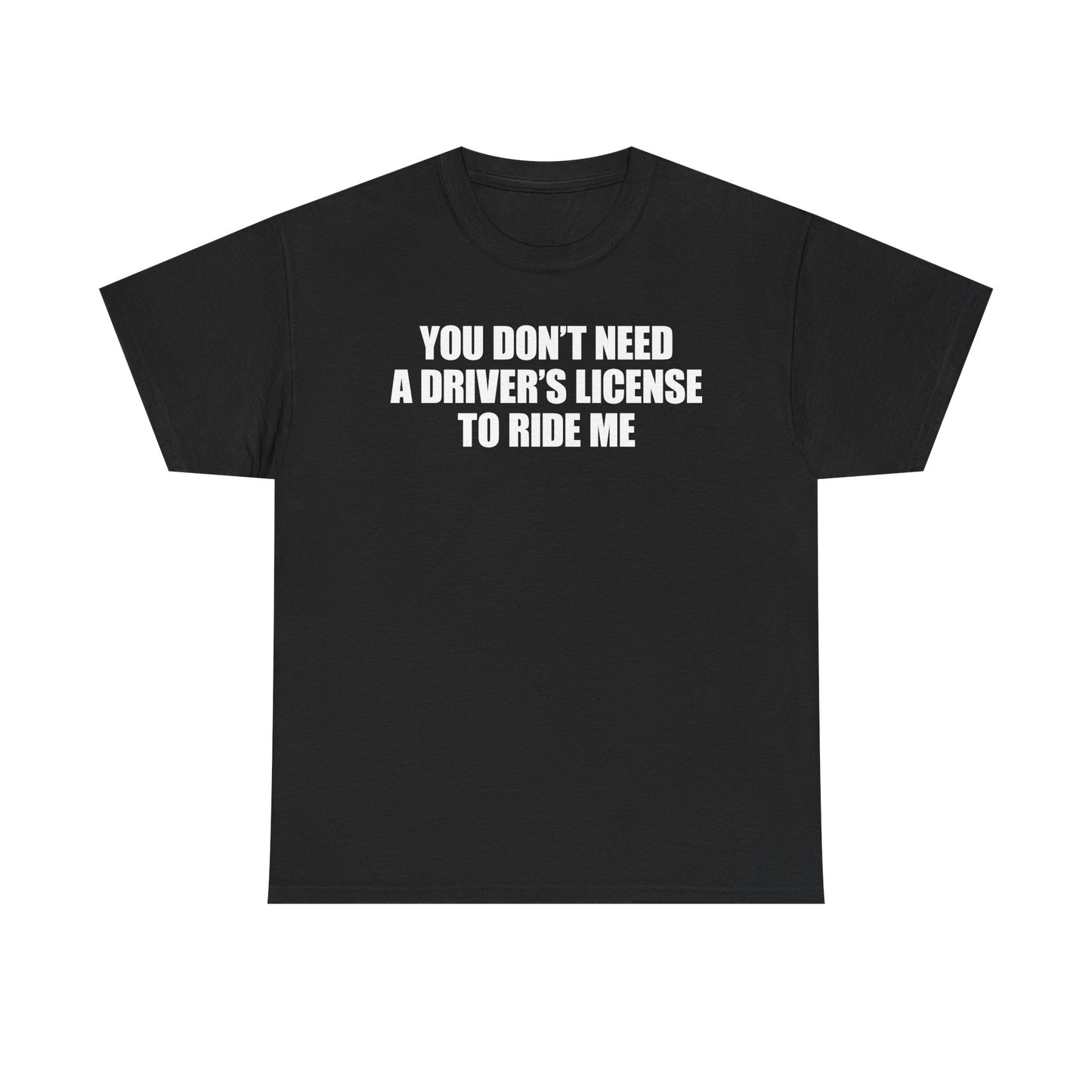 You Don't Need A Driver's License To Ride Me T-Shirt