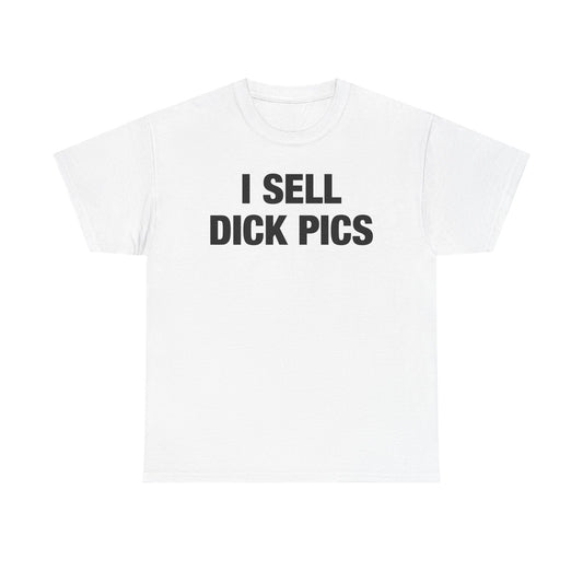 I Sell Dick Pics T-Shirt