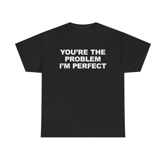 You're The Problem I'm Perfect T-Shirt