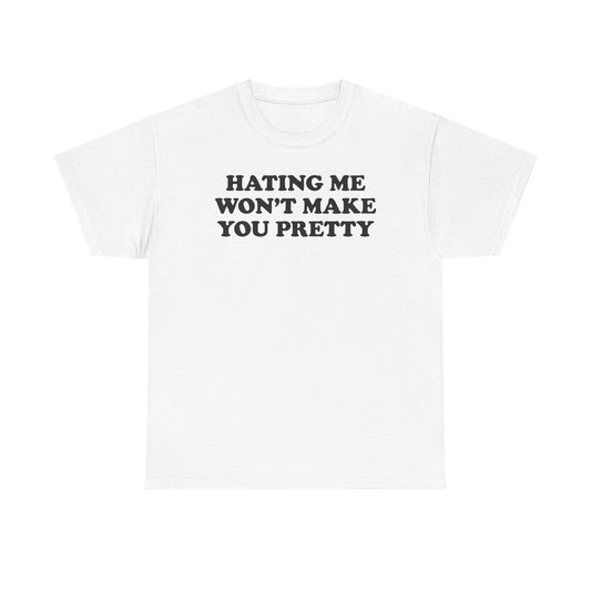Hating Me Won't Make You Pretty T-Shirt