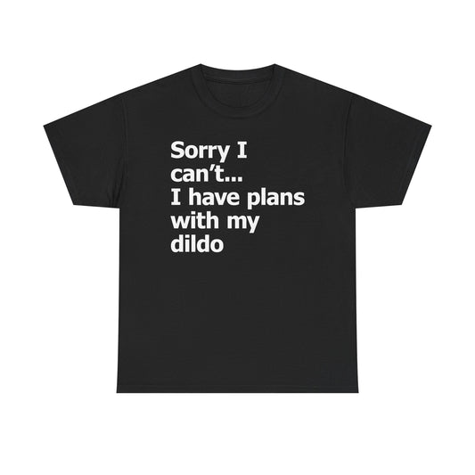 Sorry I Can't... I Have Plans With My Dildo T-Shirt