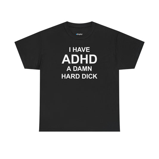 I Have ADHD A Damn Hard Dick T-Shirt