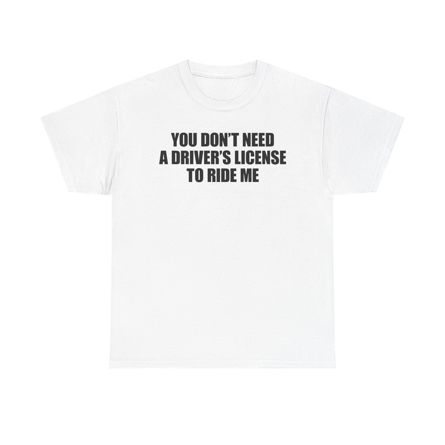 You Don't Need A Driver's License To Ride Me T-Shirt