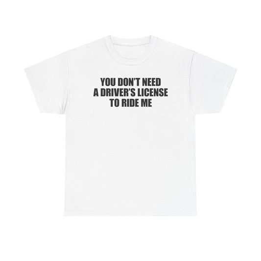 You Don't Need A Driver's License To Ride Me T-Shirt