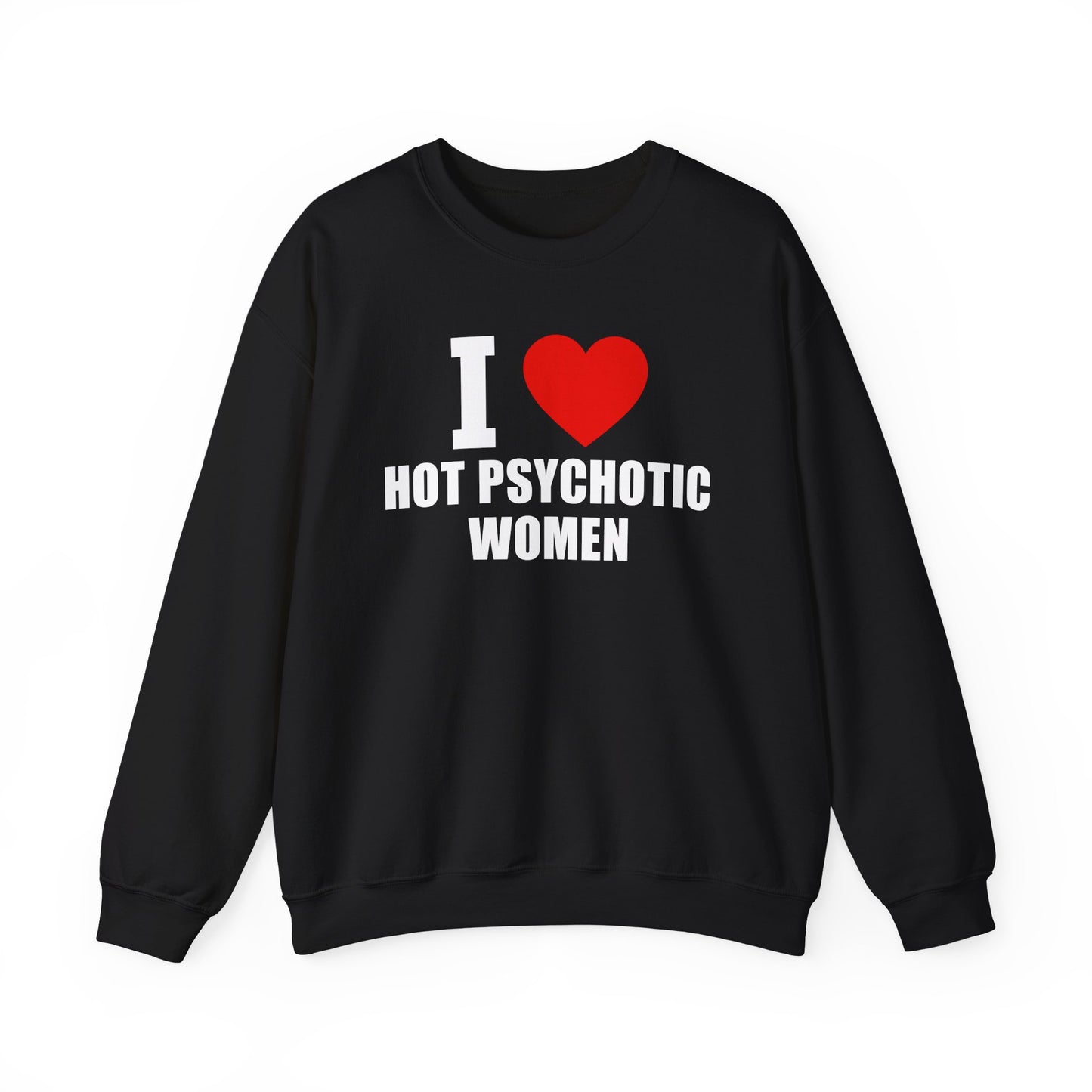 I Love Hot Psychotic Women Crewneck