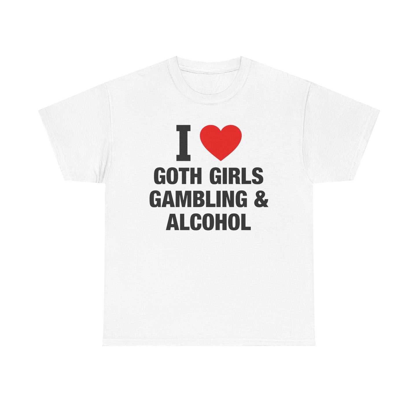 I Love Goth Girls Gambling And Alcohol T-Shirt
