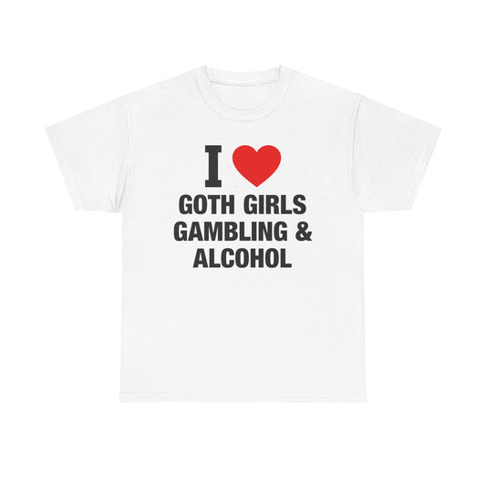 I Love Goth Girls Gambling And Alcohol T-Shirt