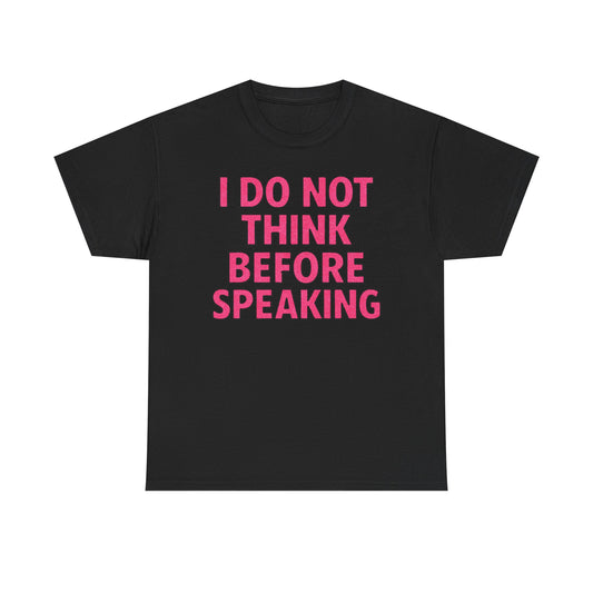 I Do Not Think Before Speaking T-Shirt