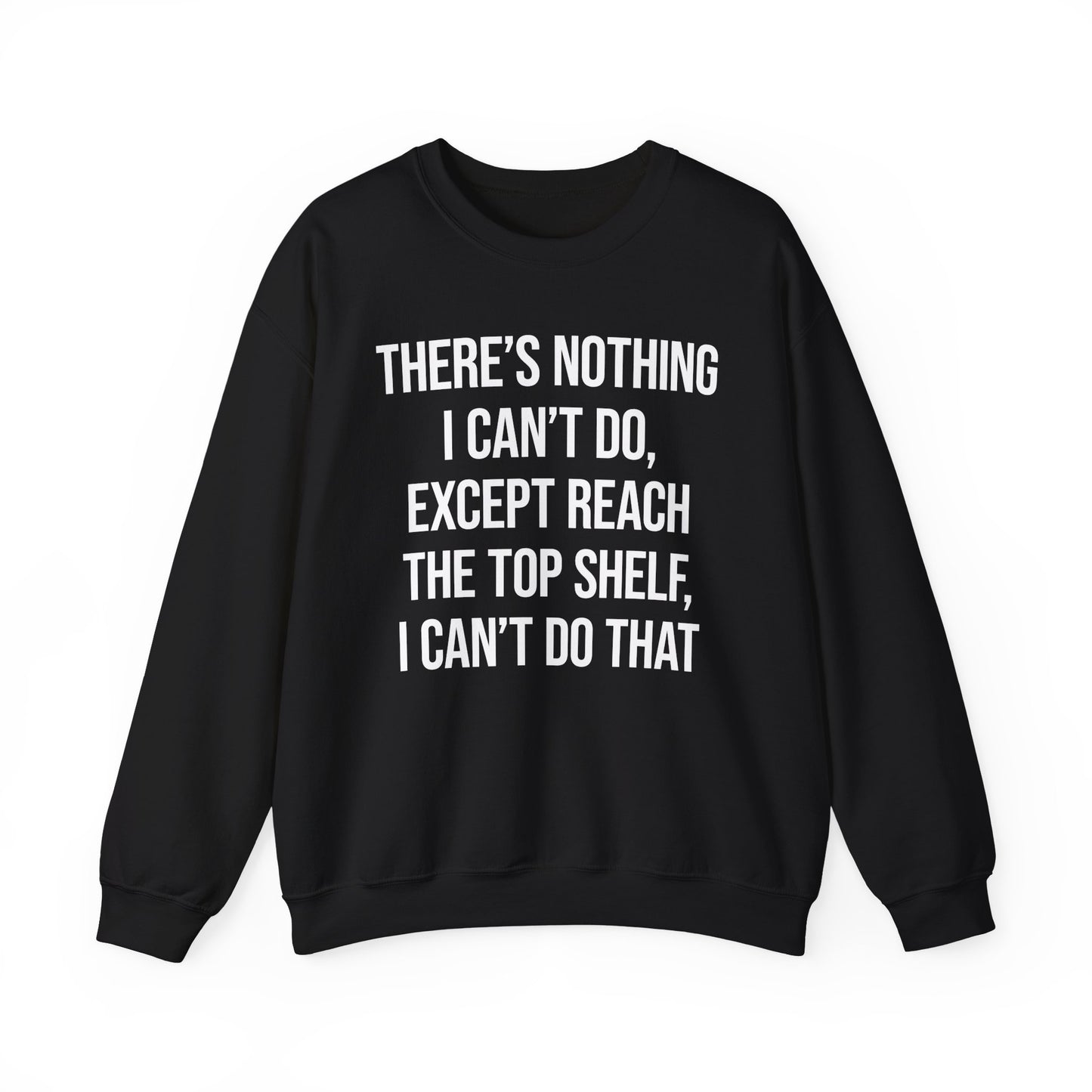 There's Nothing I Can't Do Except Reach The Top Shelf, I Can't Do That Crewneck