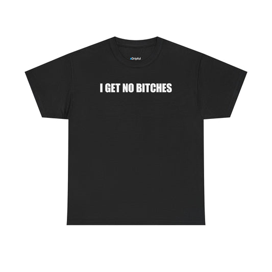 I Get No Bitches T-Shirt