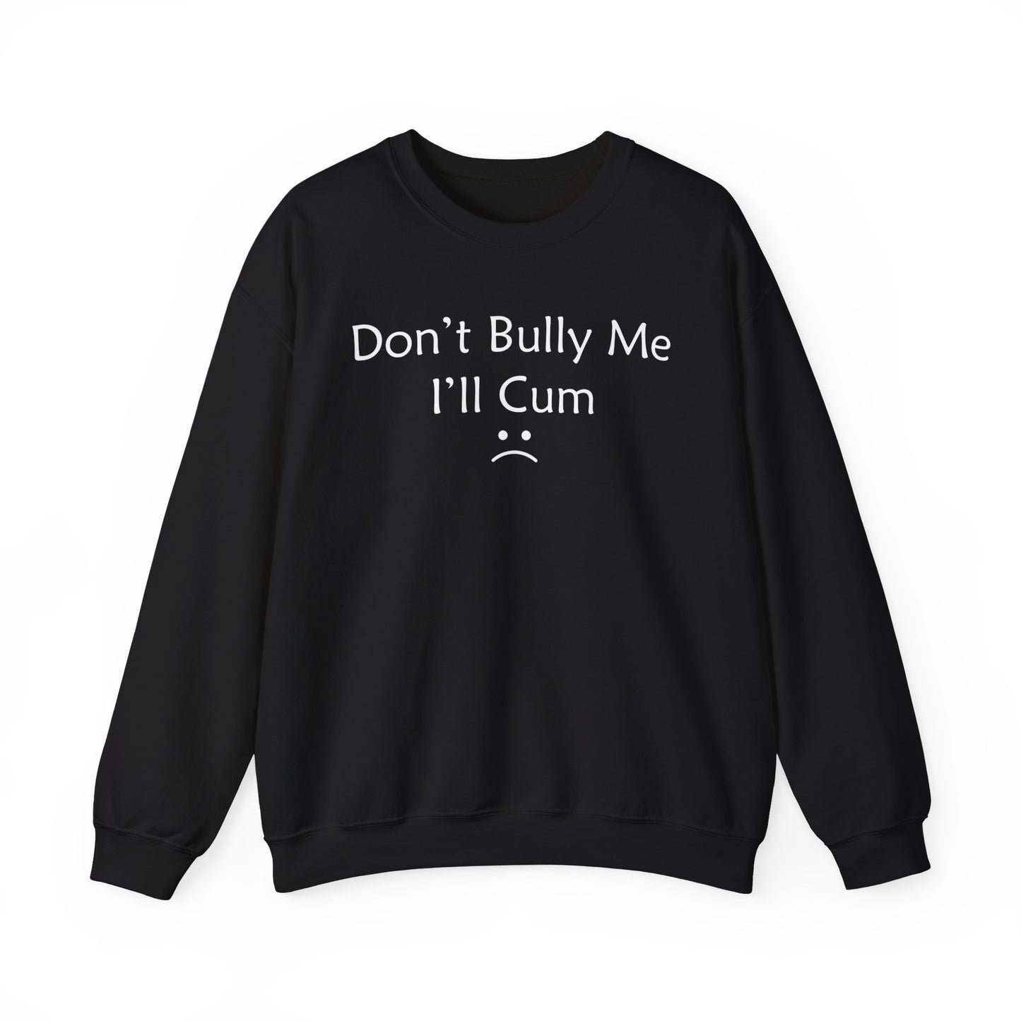 Don't Bully Me I'll Cum Crewneck