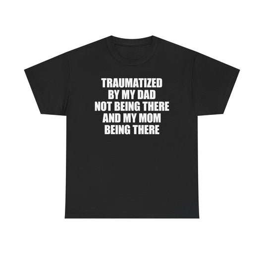 Traumatized By Mom Not Being There And My Mom Being There T-Shirt