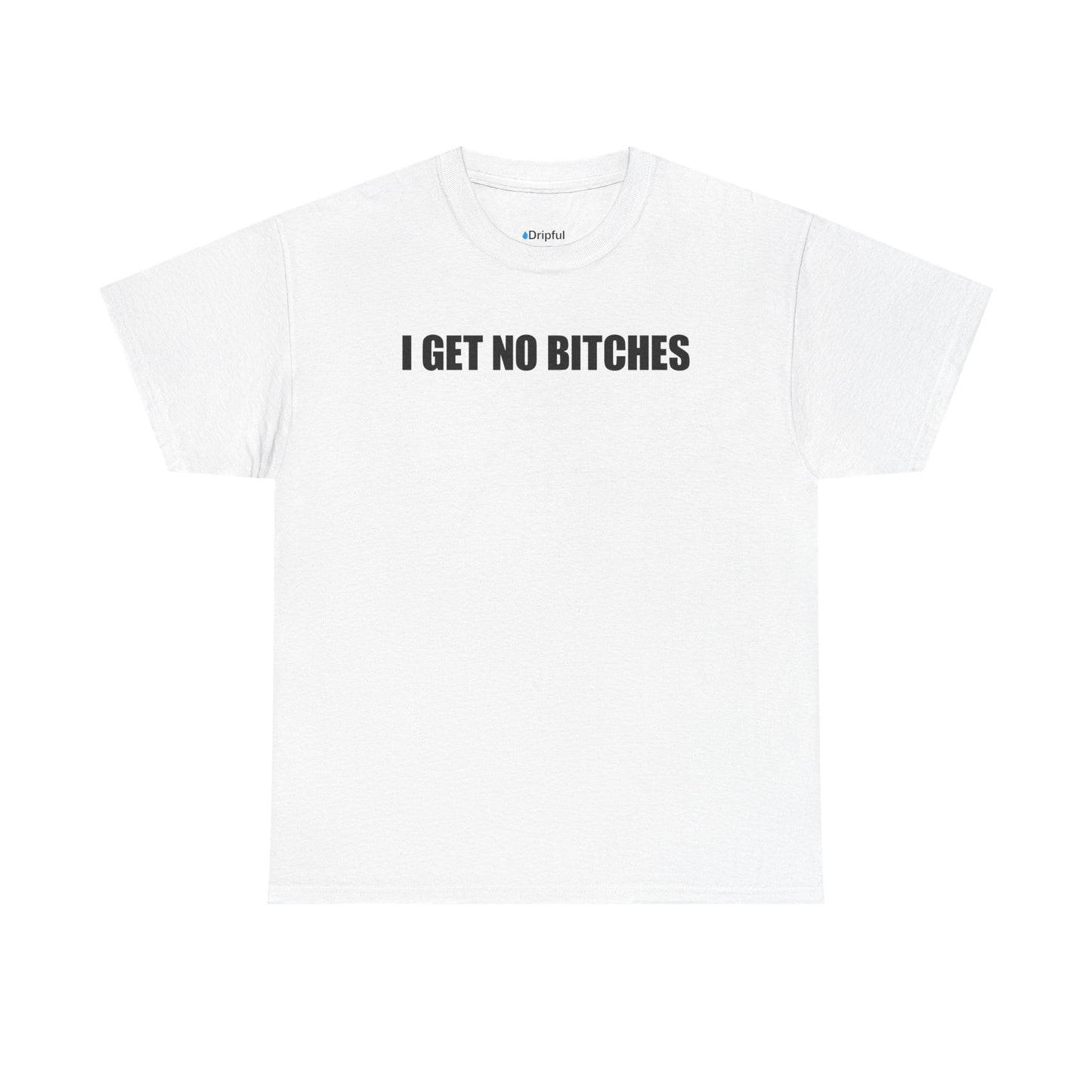 I Get No Bitches T-Shirt