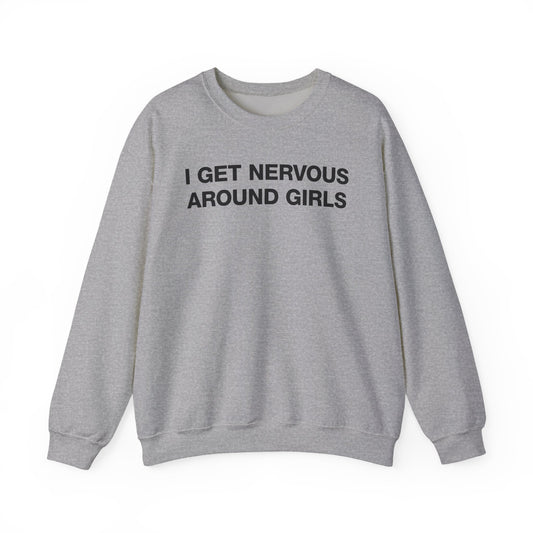 I Get Nervous Around Girls Crewneck