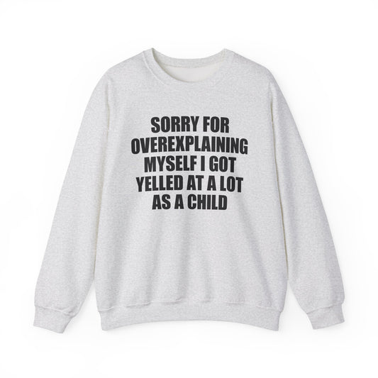Sorry For Overexplaining Myself I Got Yelled At A Lot As A Child Crewneck