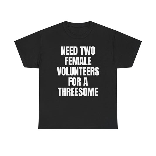 Need Two Female Volunteers For A Threesome T-Shirt