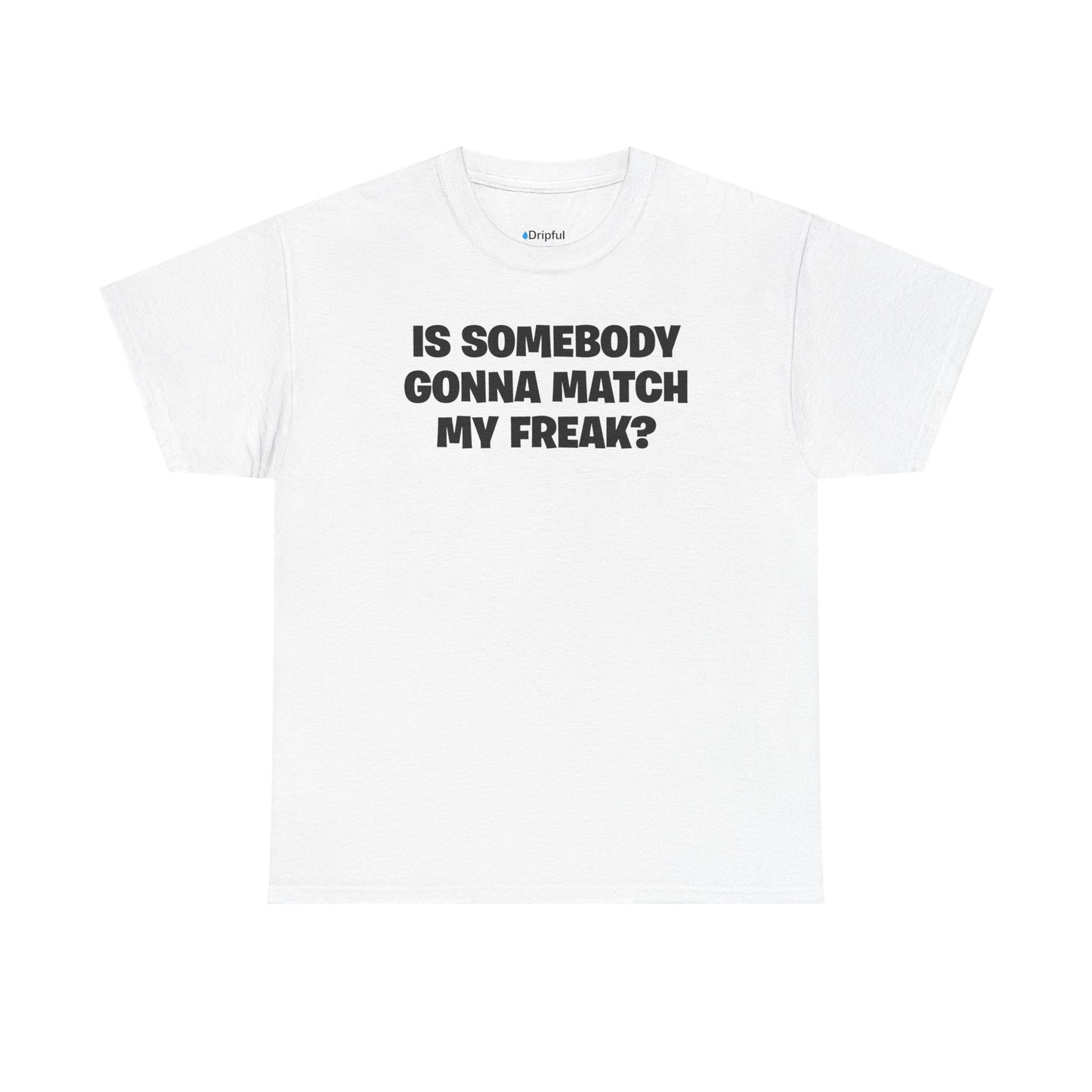 Is Somebody Gonna Match My Freak? T-Shirt