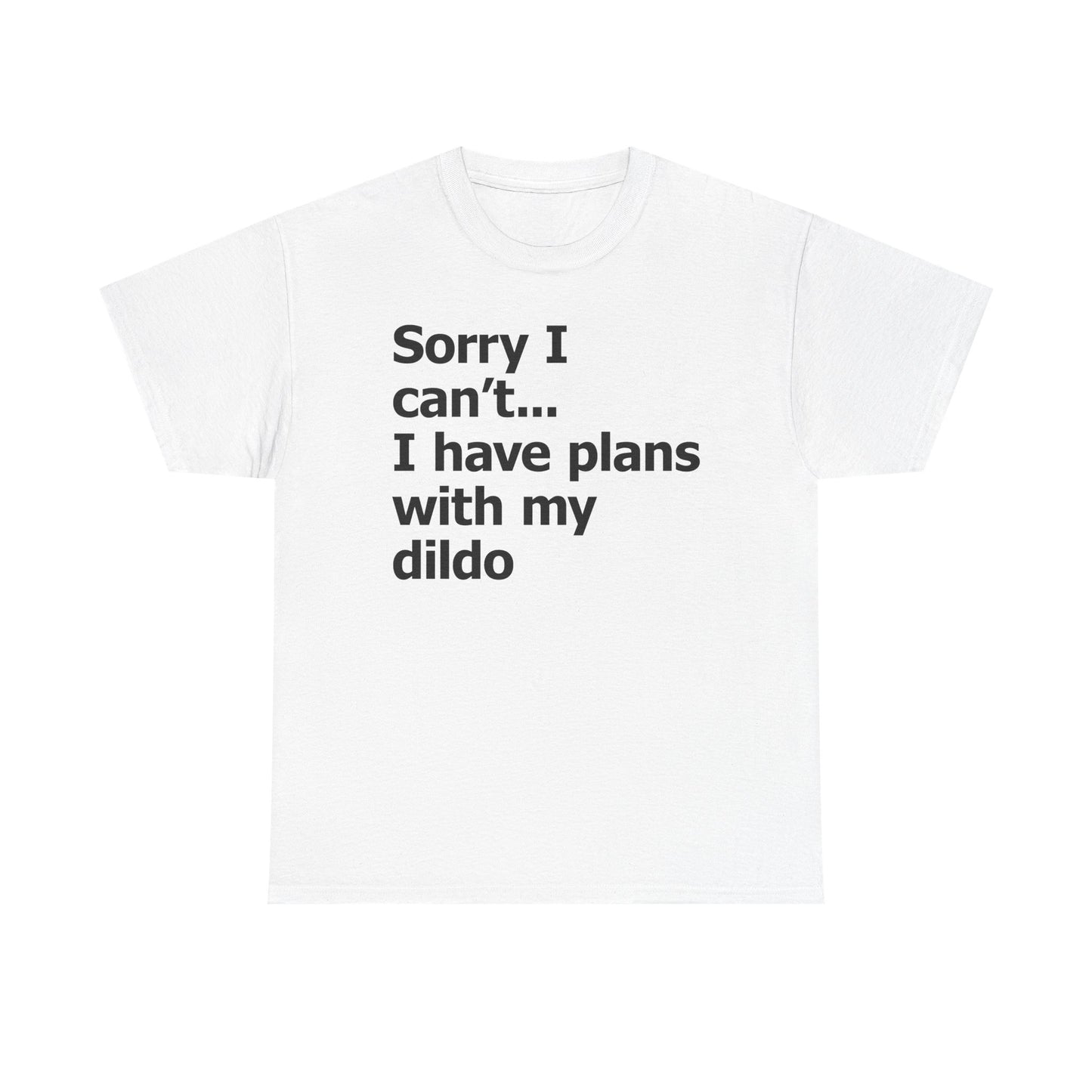 Sorry I Can't... I Have Plans With My Dildo T-Shirt