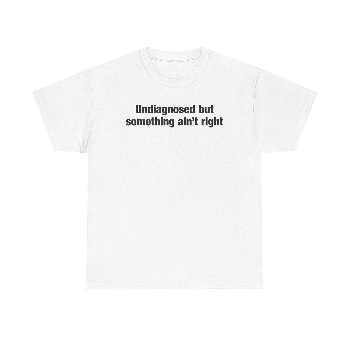 Undiagnosed But Something Ain't Right T-Shirt
