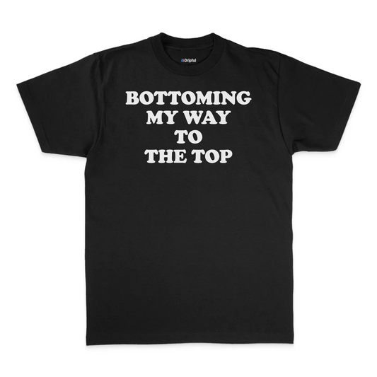 Bottoming My Way To The Top T-Shirt