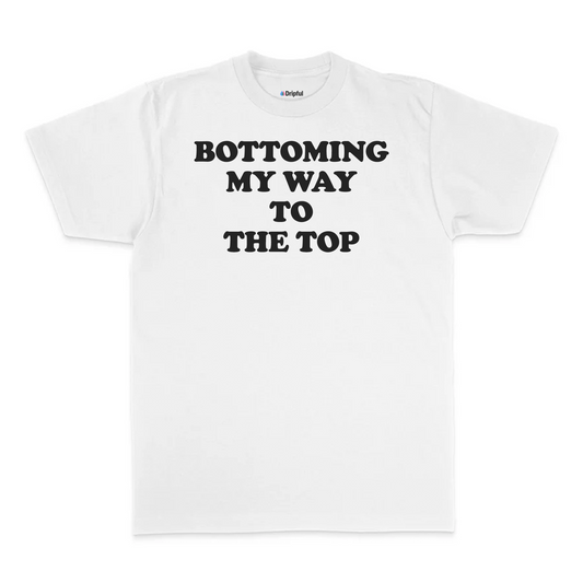 Bottoming My Way To The Top T-Shirt