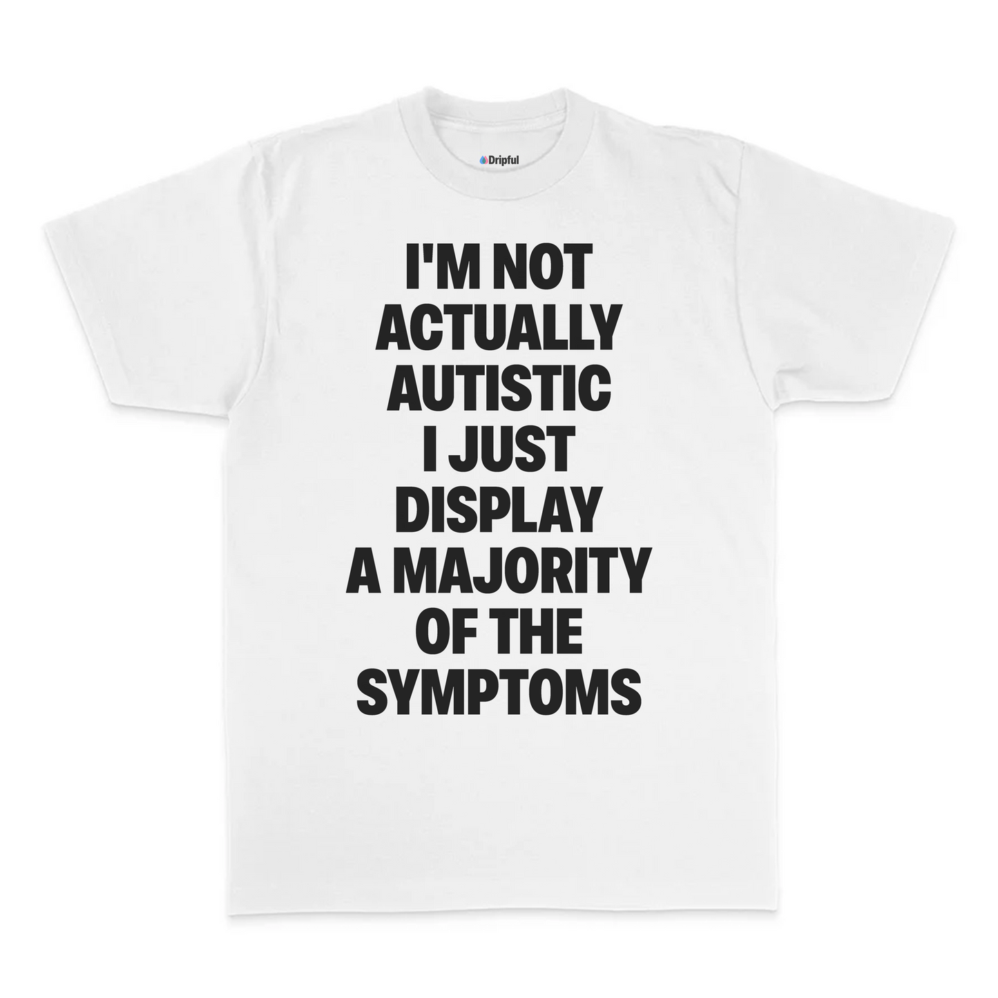 I'm Not Actually Autistic I Just Display A Majority Of The Symptoms T-Shirt