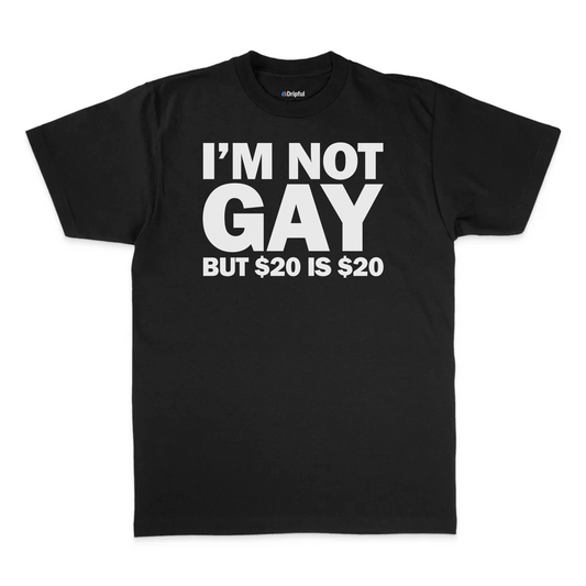 I'm Not Gay But $20 Is $20 T-Shirt